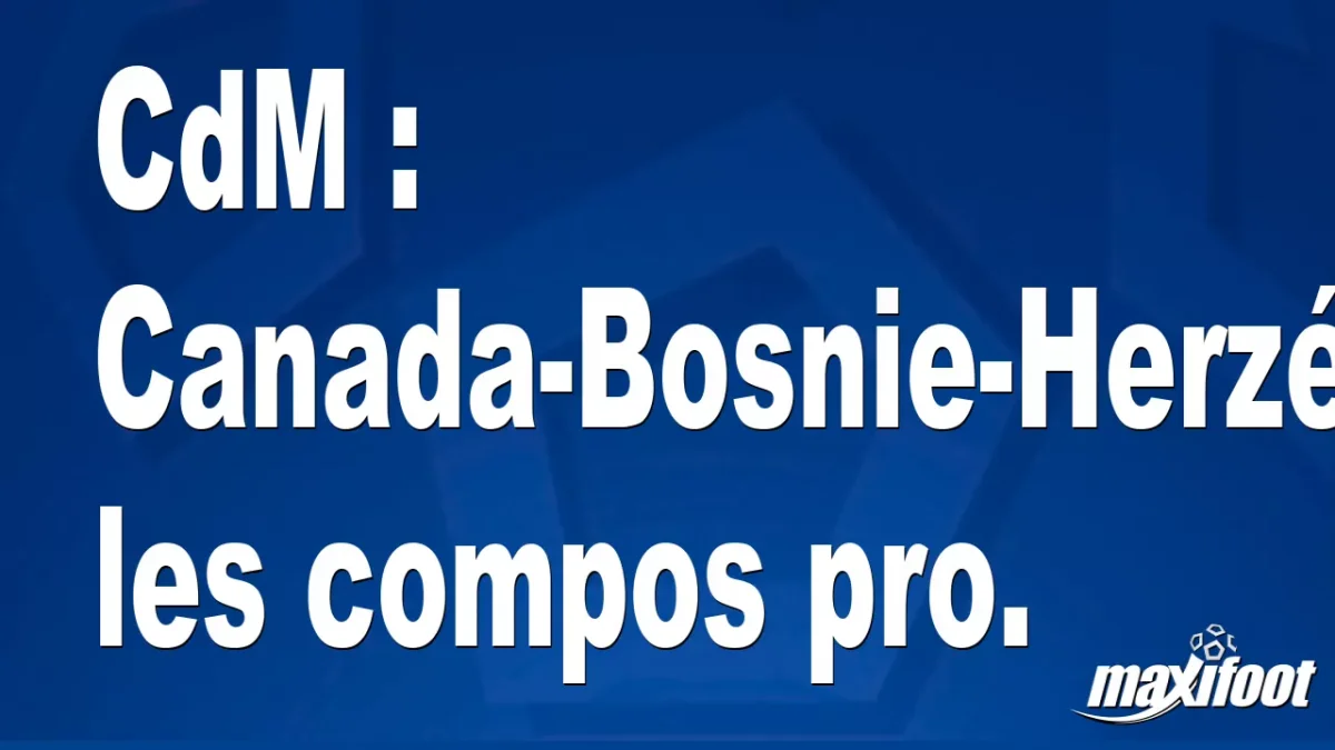CdM : Canada-Bosnie-Herzégovine, les titulaires pro.
