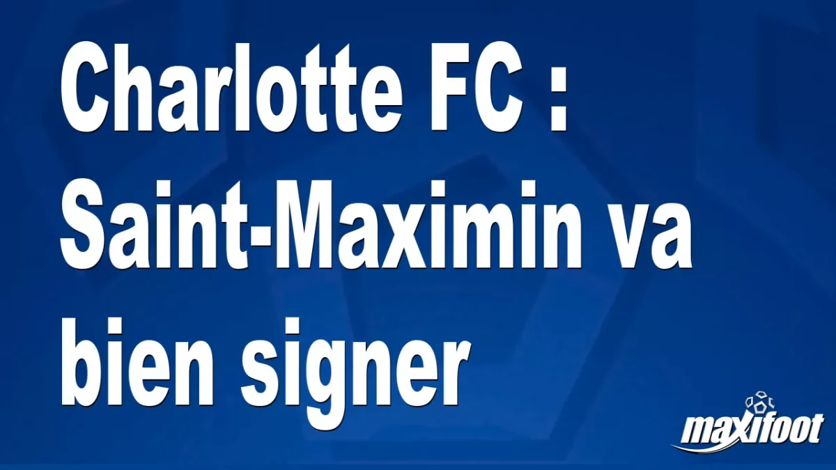 Mercato Charlotte FC : Saint-Maximin va bien signer