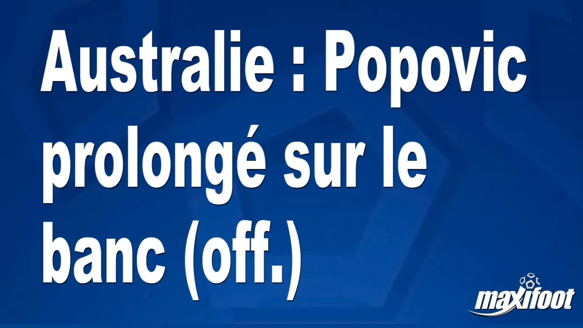 Mercato Australie : Popovic prolongé sur le banc (off.)