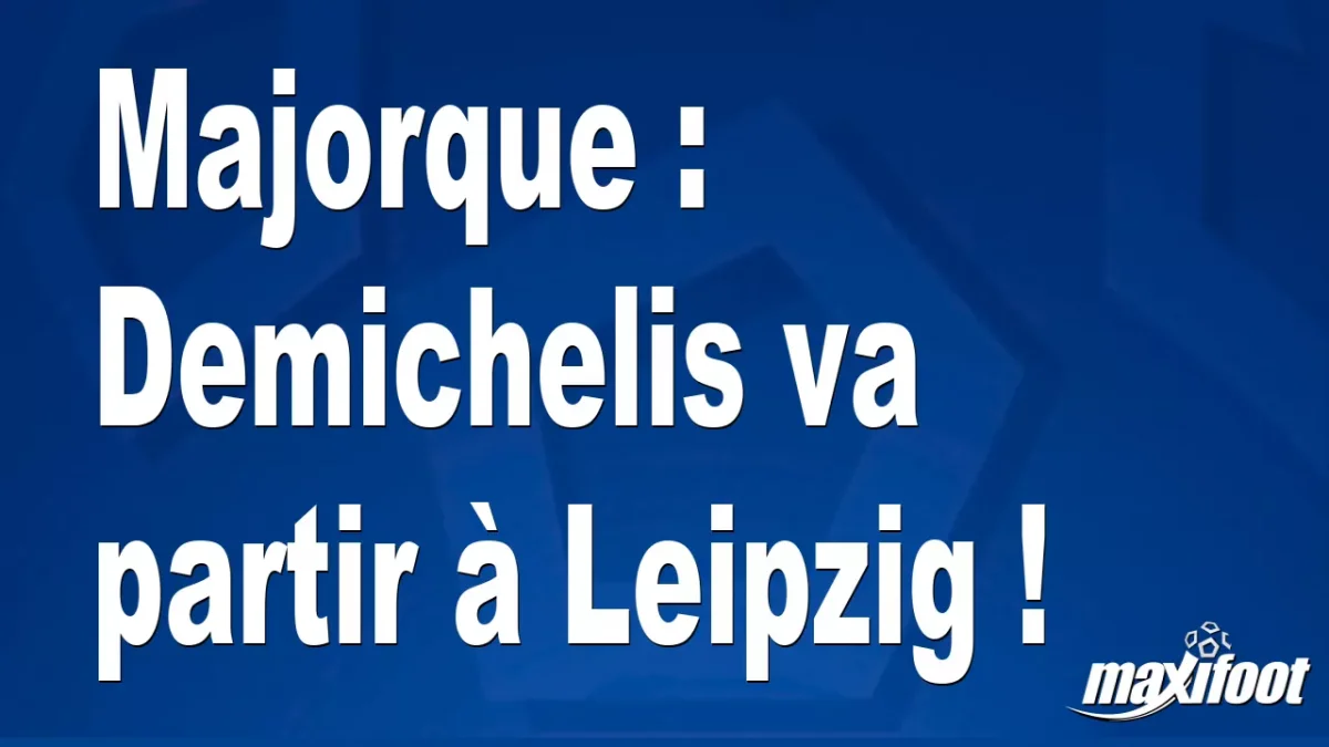 Mercato Majorque : Demichelis va partir à Leipzig !
