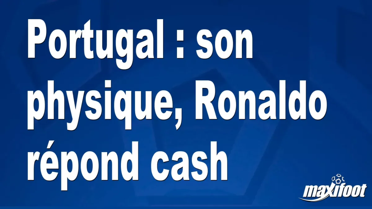 Portugal : son physique, Ronaldo répond cash