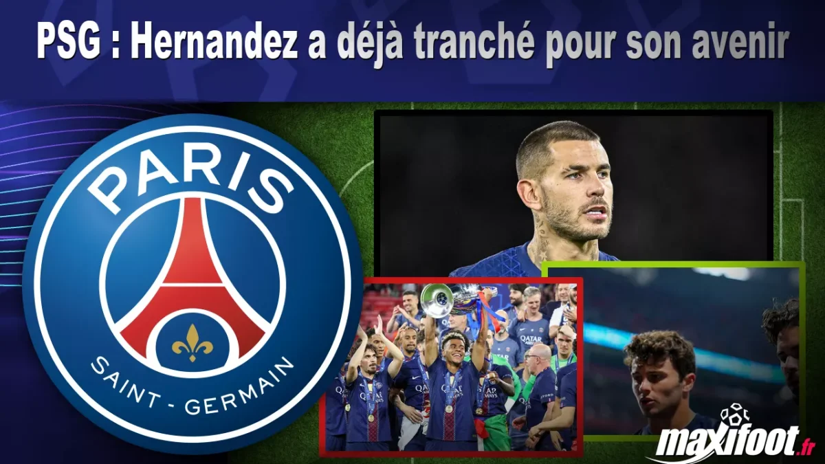 Mercato PSG : Hernandez a déjà tranché pour son avenir