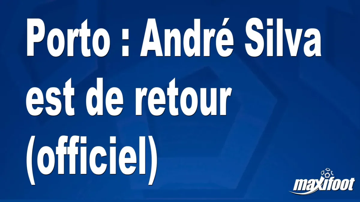 Mercato Porto : André Silva est de retour (officiel)