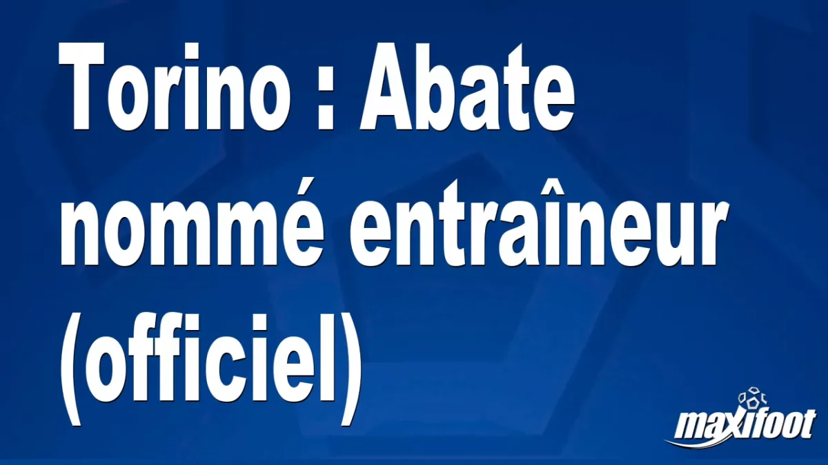 Mercato Torino : Abate nommé entraîneur (officiel)