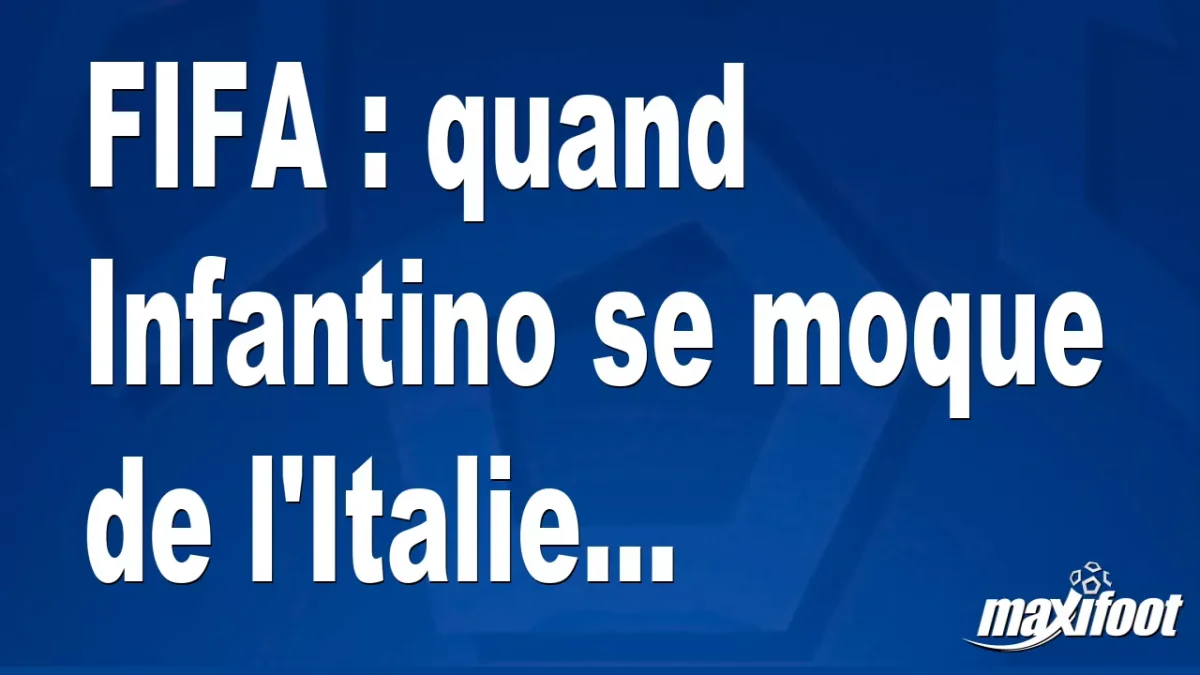 FIFA : quand Infantino se moque de l'Italie...