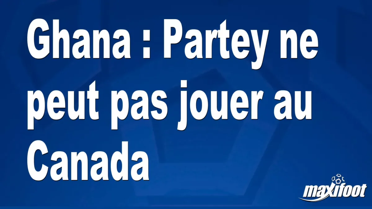 Ghana : Partey ne peut pas jouer au Canada
