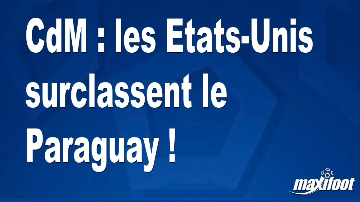 CdM : les Etats-Unis surclassent le Paraguay !