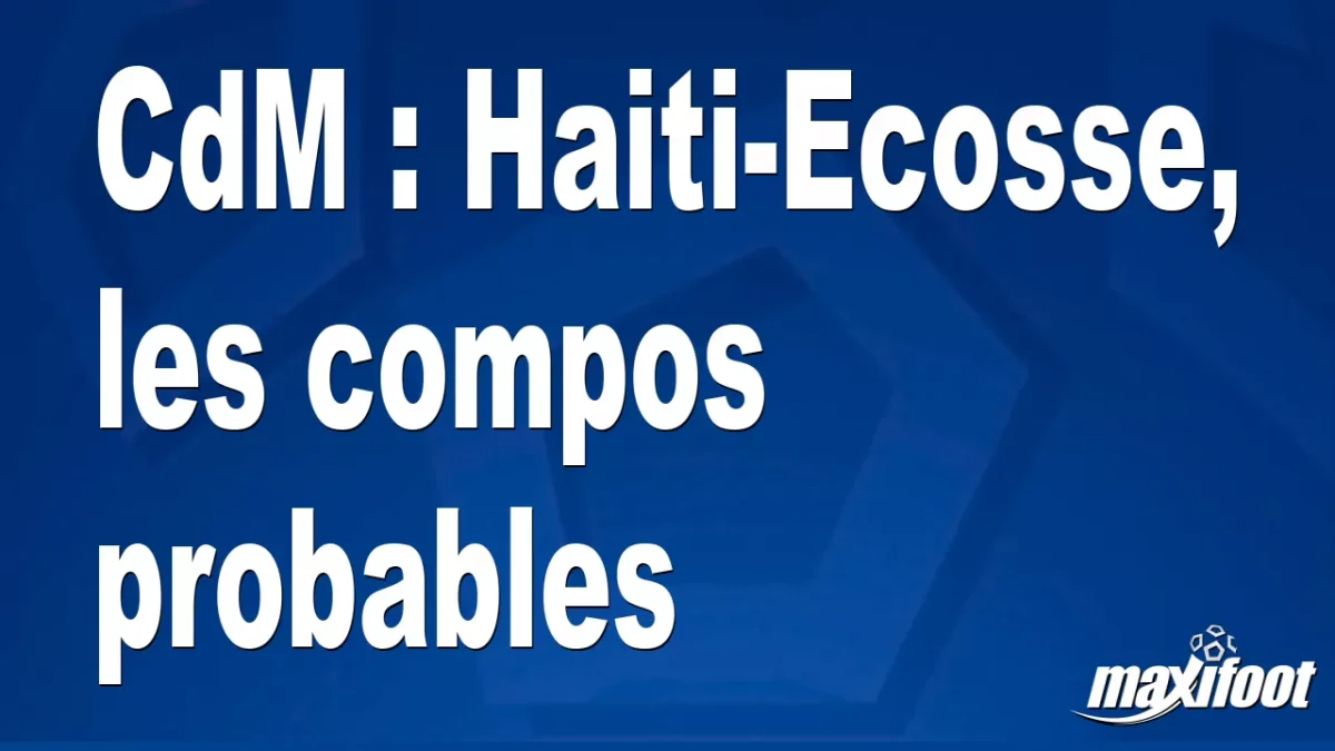CdM : Haiti-Ecosse, les titulaires probables