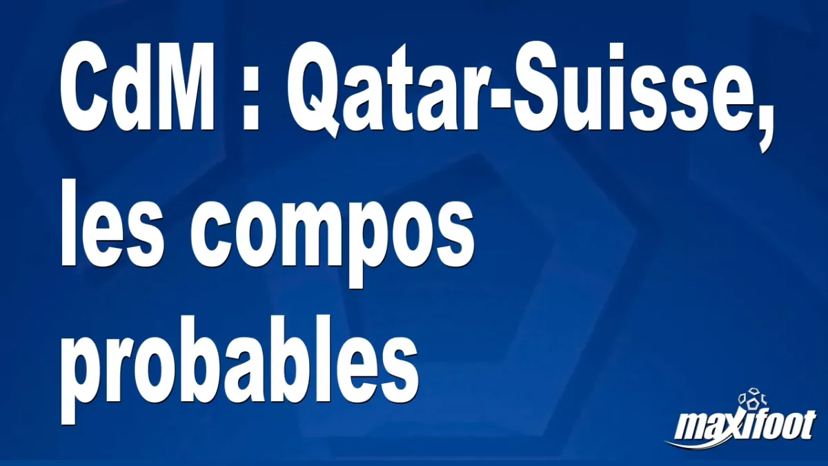 CdM : Qatar-Suisse, les titulaires probables