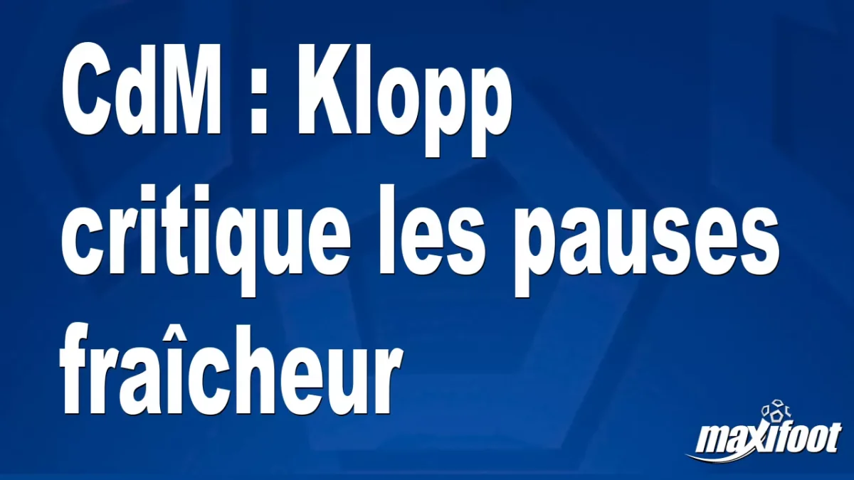 CdM : Klopp tacle les pauses fraîcheur