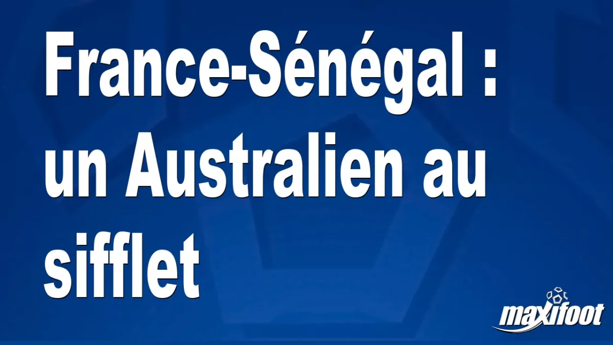 France-Sénégal : un Australien au sifflet