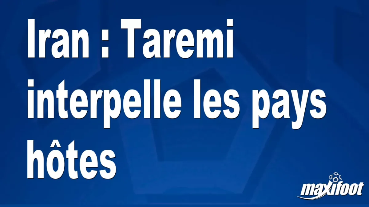 Iran : Taremi interpelle les pays hôtes