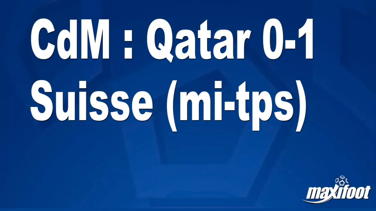 CdM : Qatar 0-1 Suisse (mi-tps)