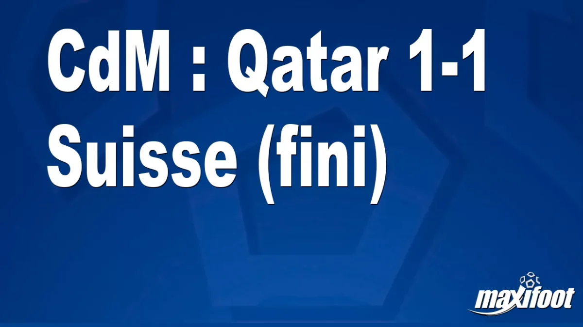 CdM : Qatar 1-1 Suisse (fini)