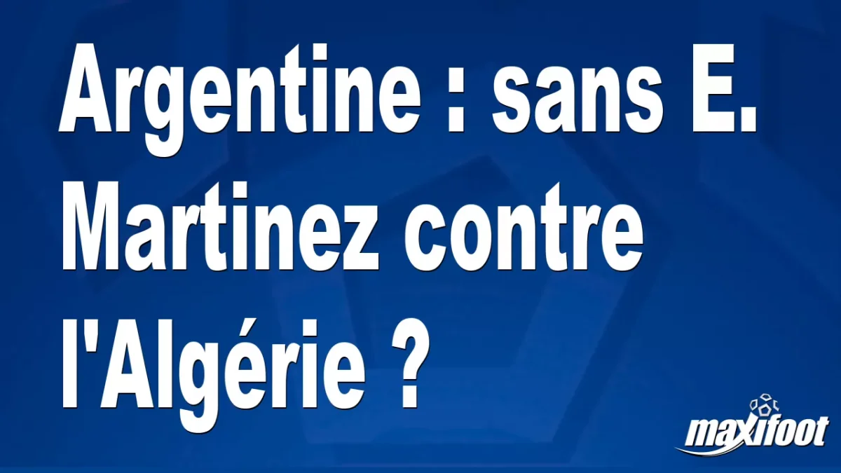 Argentine : sans E. Martinez contre l'Algérie ?