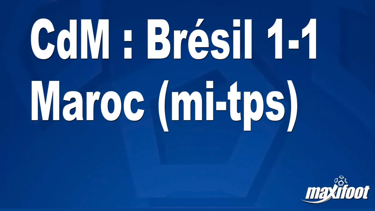CdM : Brésil 1-1 Maroc (mi-tps)