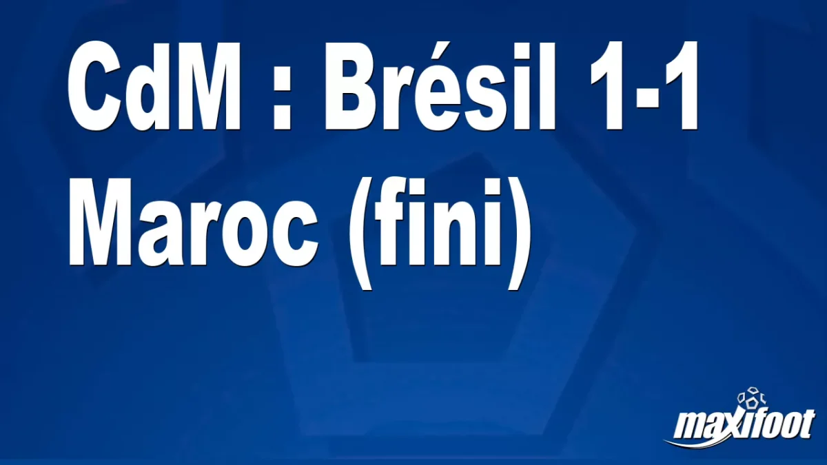 CdM : Brésil 1-1 Maroc (fini)