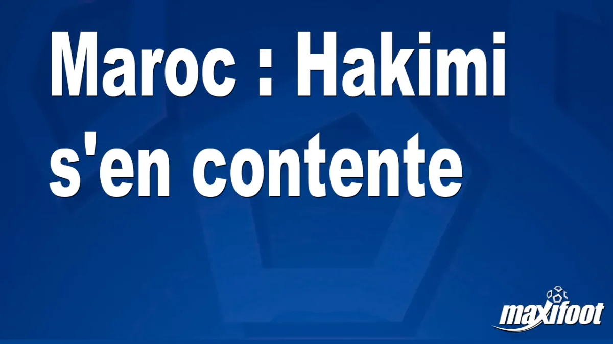 Maroc : Hakimi s'en contente