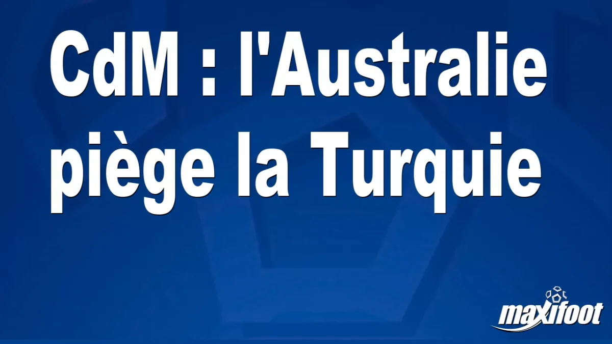CdM : l'Australie piège la Turquie