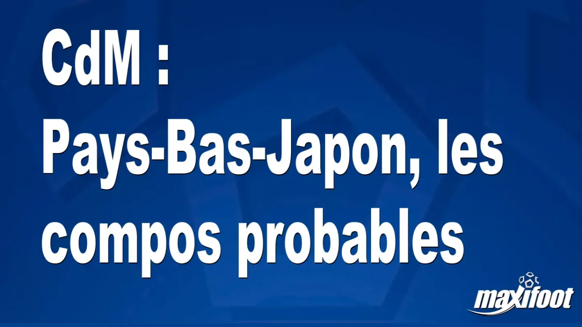 CdM : Pays-Bas-Japon, les titulaires probables