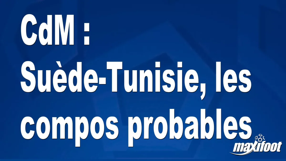 CdM : Suède-Tunisie, les titulaires probables
