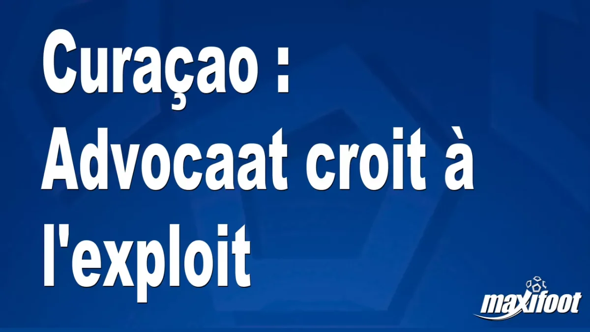 Curaçao : Advocaat croit à l'exploit