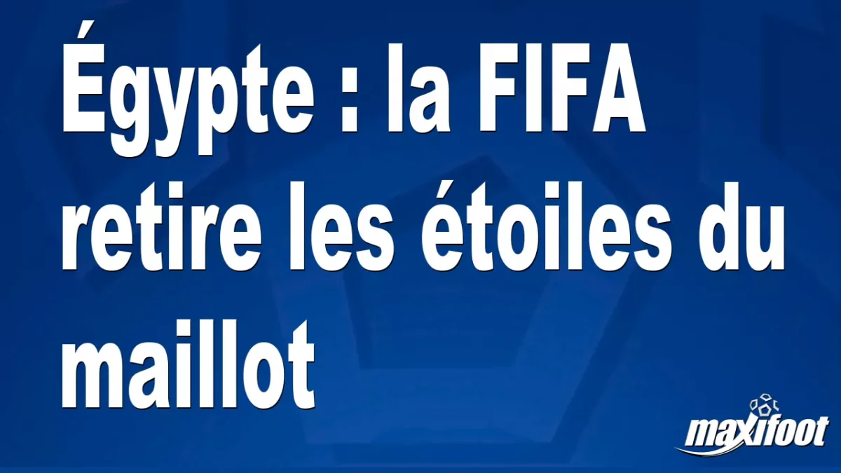 Égypte : la FIFA retire les étoiles du maillot