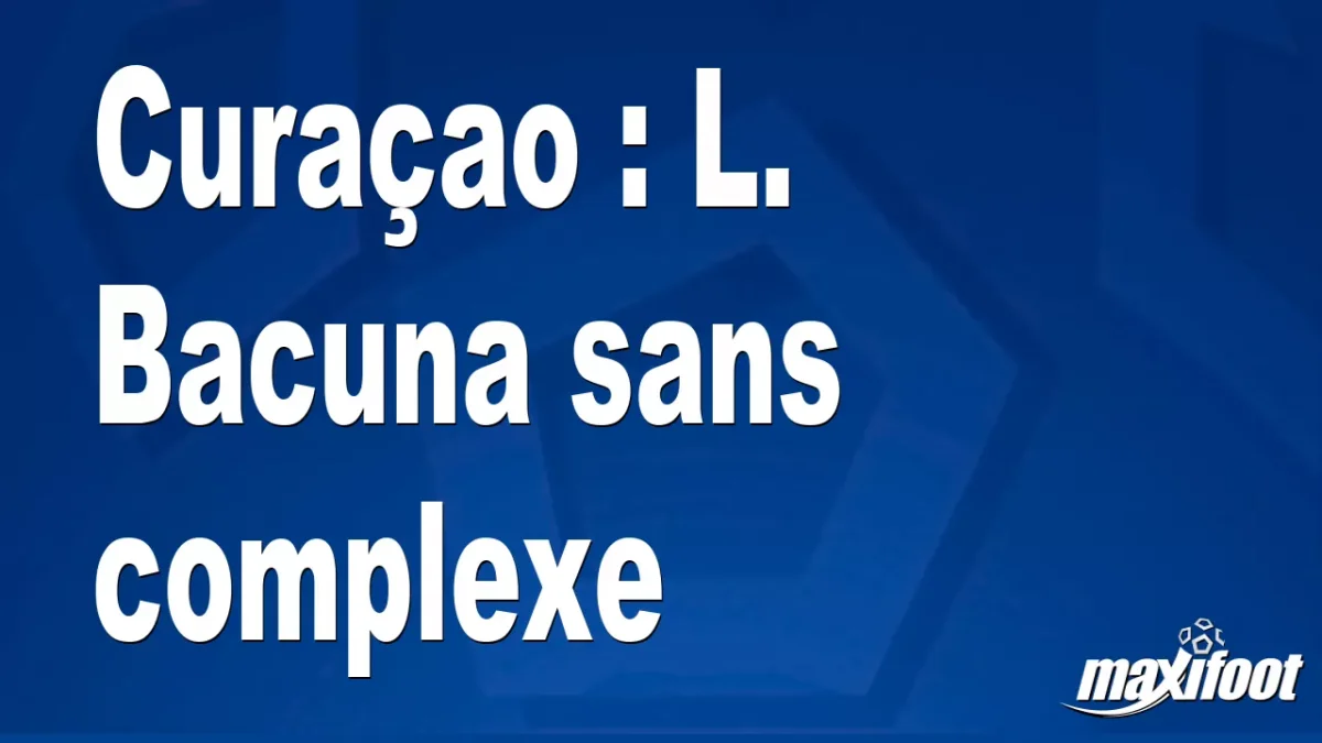 Curaçao : L. Bacuna sans complexe