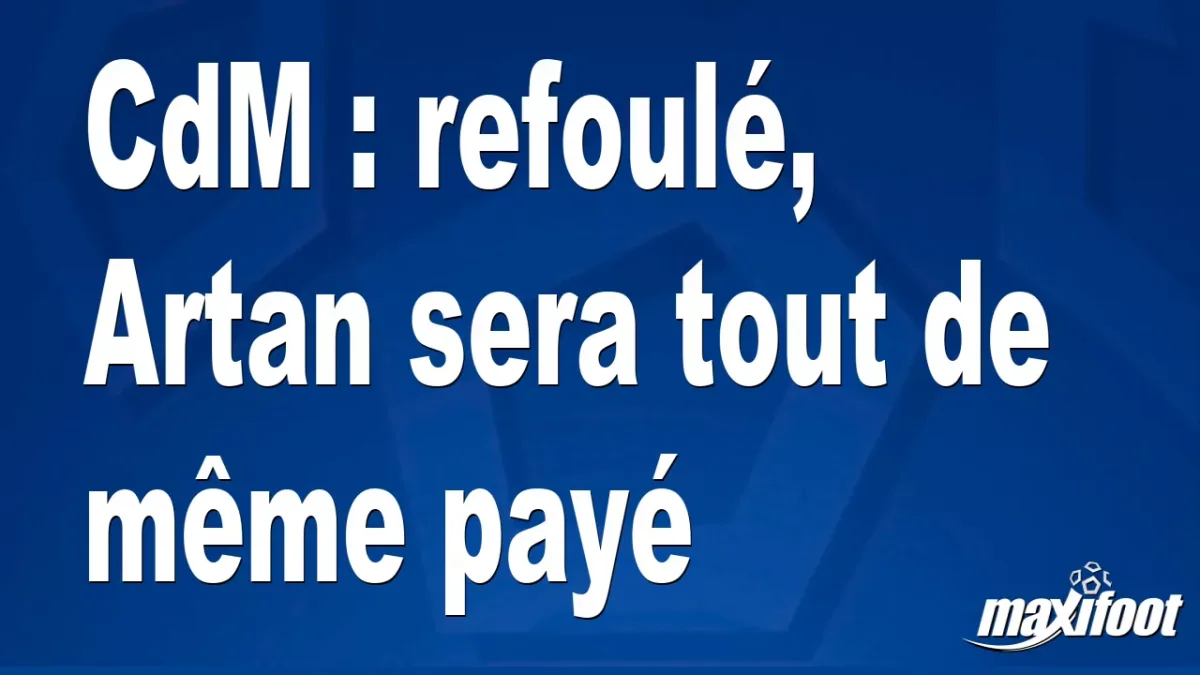 CdM : refoulé, Artan sera tout de même payé