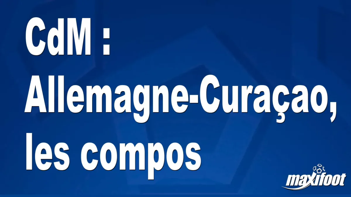 CdM : Allemagne-Curaçao, les titulaires