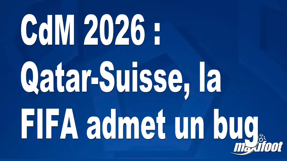 CdM 2026 : Qatar-Suisse, la FIFA admet un bug