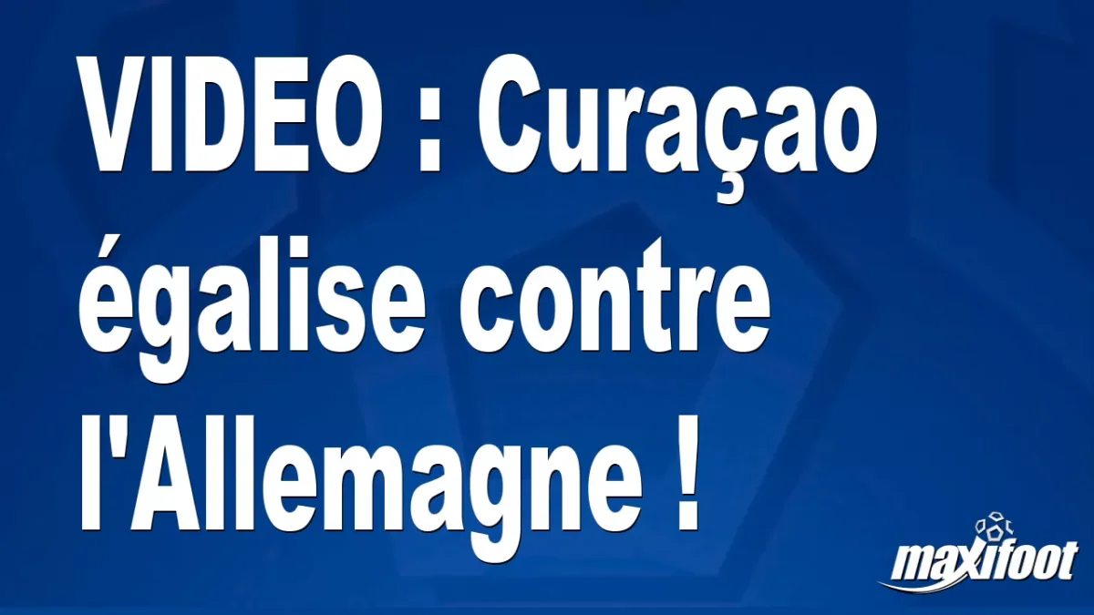 Curaçao égalise contre l'Allemagne !