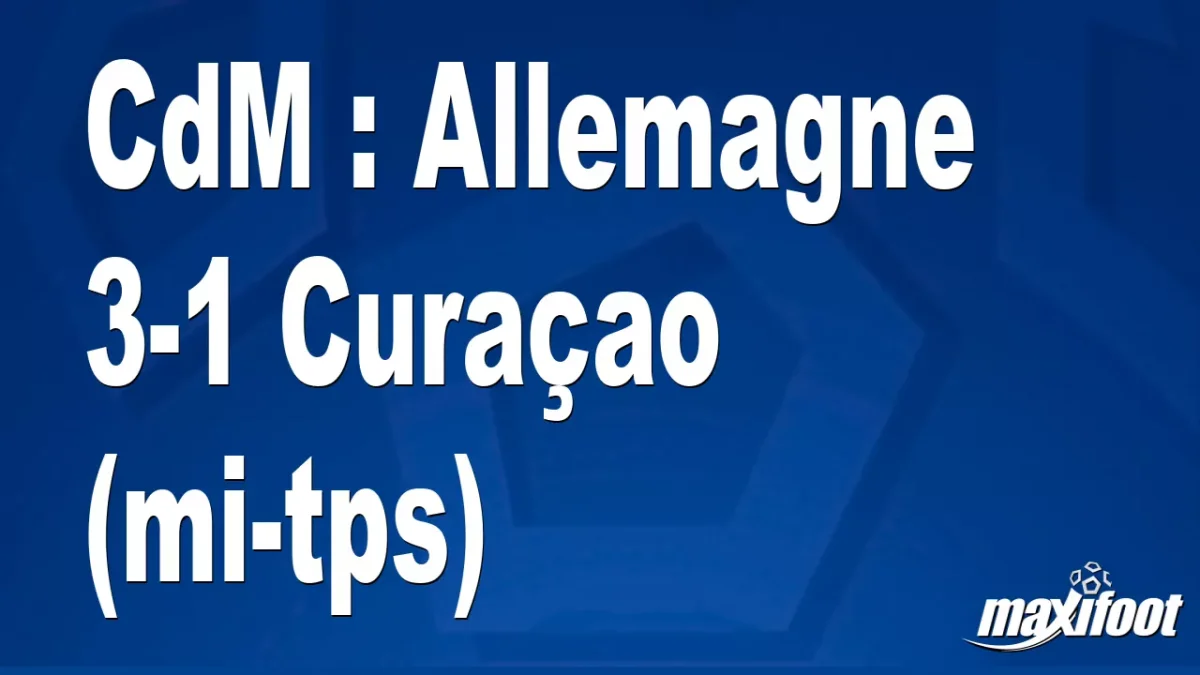 CdM : Allemagne 3-1 Curaçao (mi-tps)