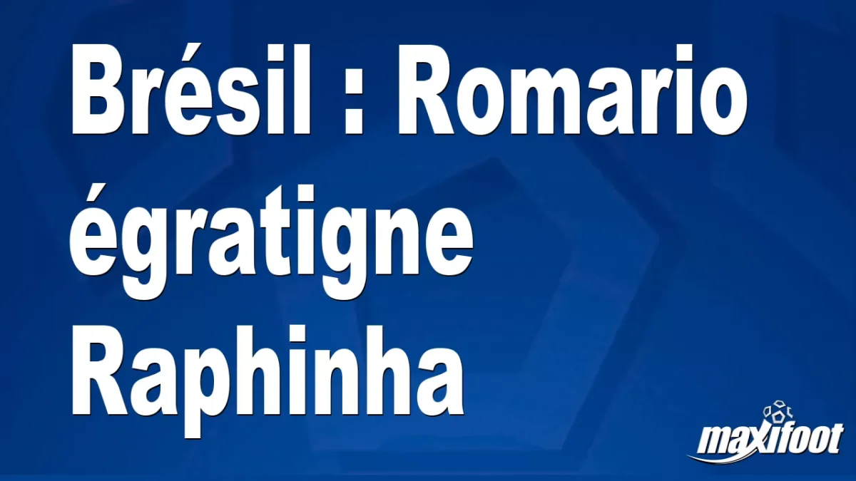Brésil : Romario égratigne Raphinha