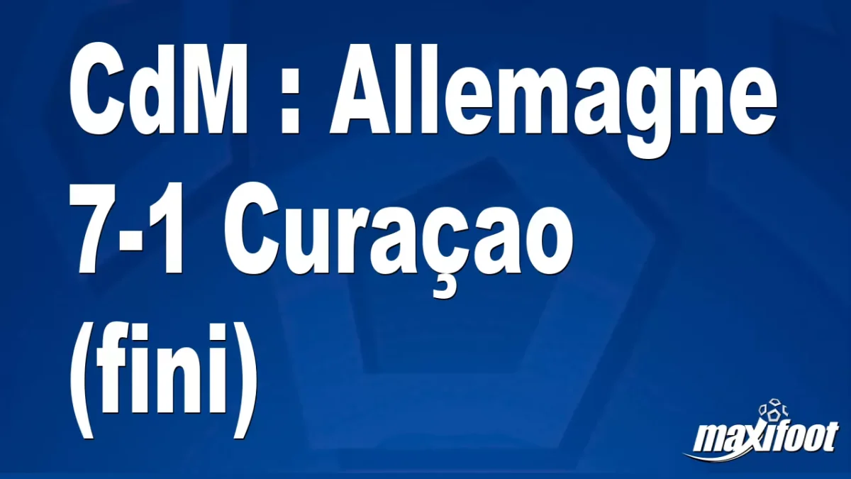 CdM : Allemagne 7-1 Curaçao (fini)