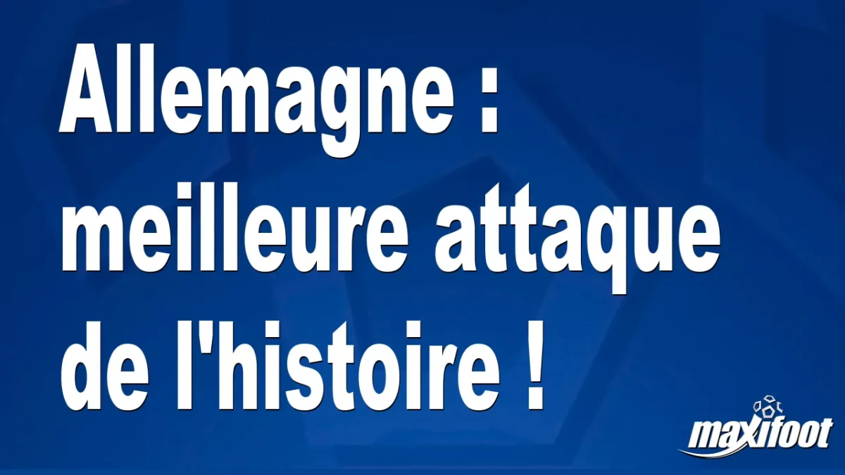 Allemagne : meilleure attaque de l'histoire !