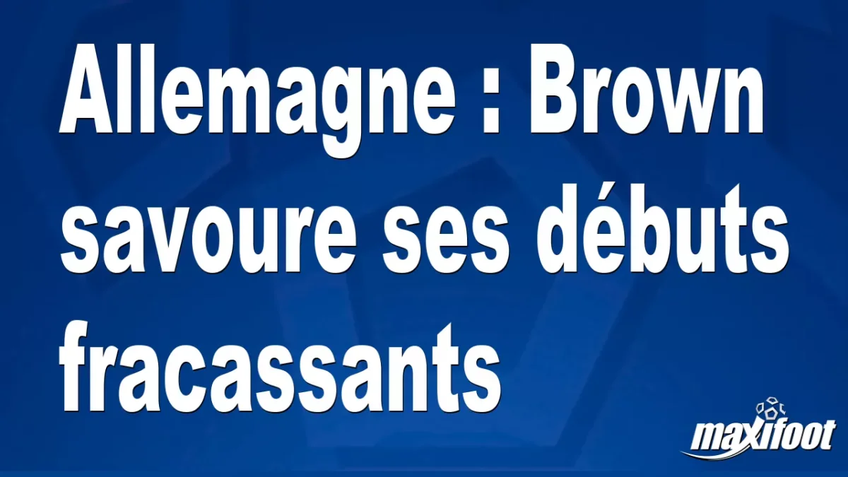 Allemagne : Brown savoure ses débuts fracassants
