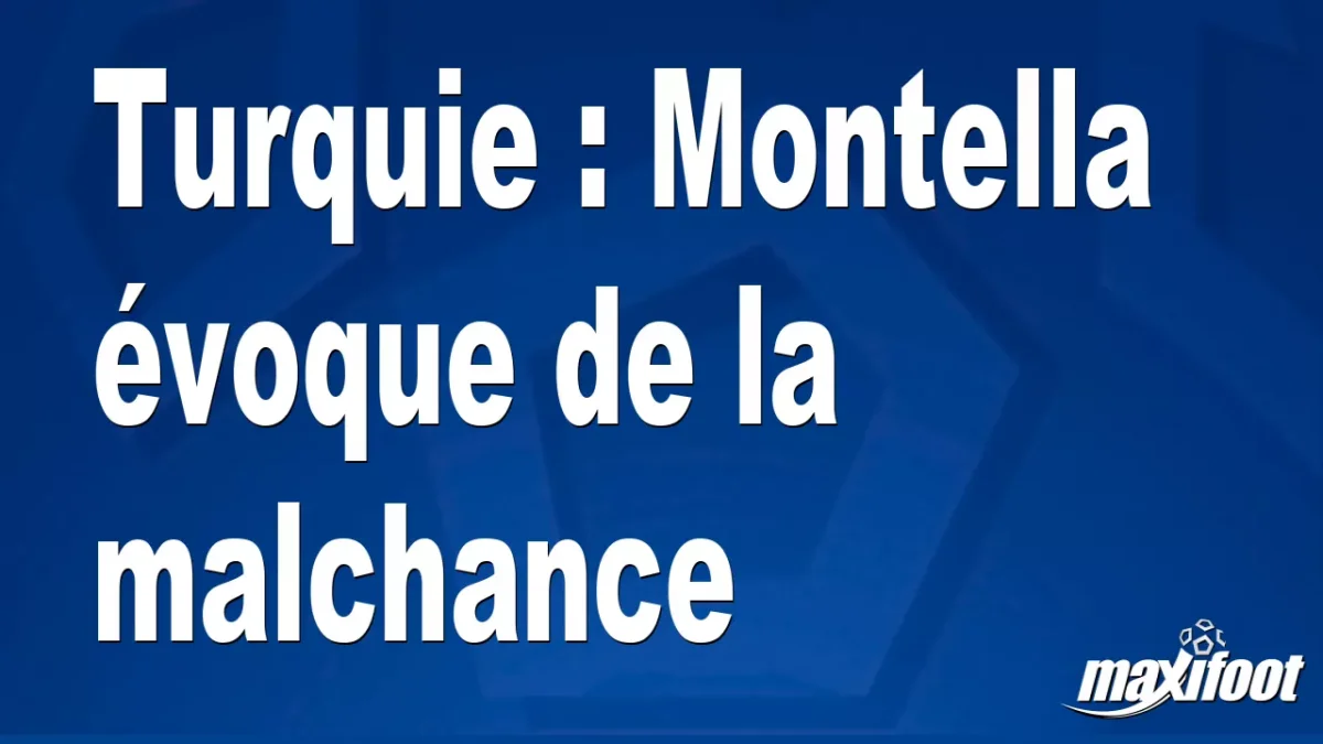 Turquie : Montella évoque de la malchance