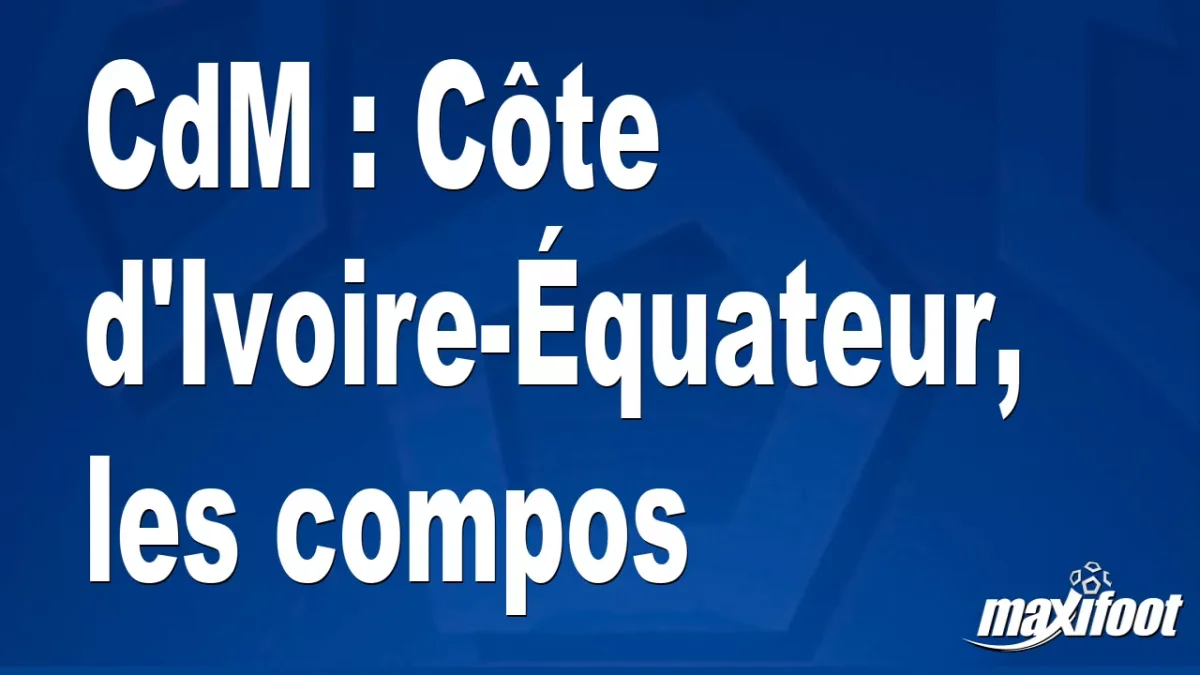 CdM : Côte d'Ivoire-Équateur, les titulaires