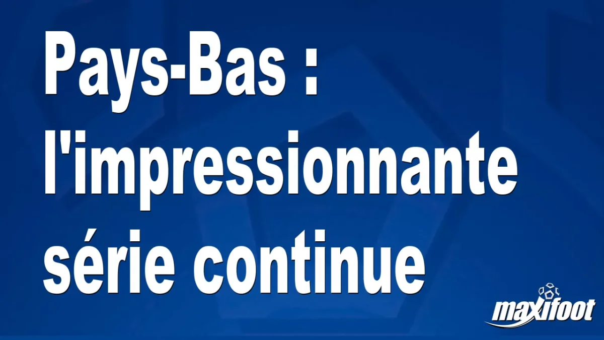 Pays-Bas : l'impressionnante série continue