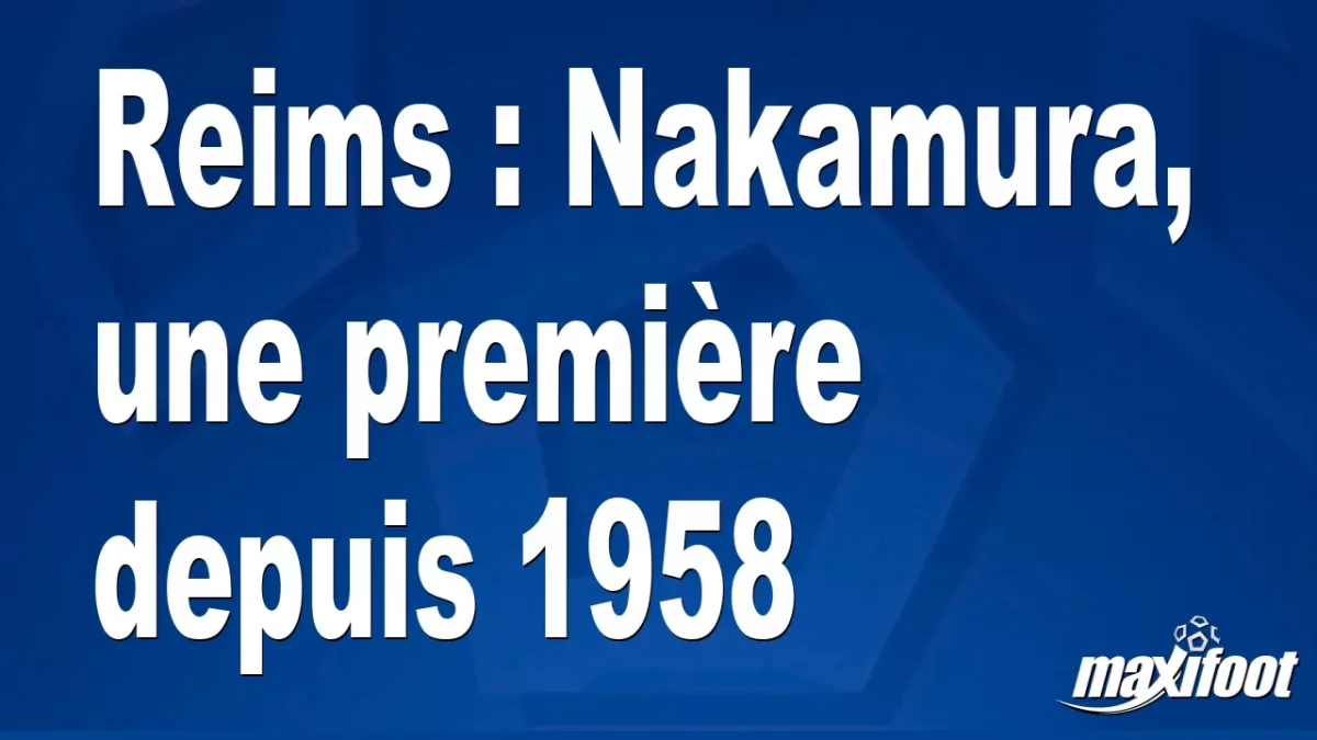 Reims : Nakamura, une première depuis 1958