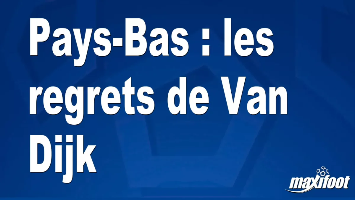 Pays-Bas : les regrets de Van Dijk