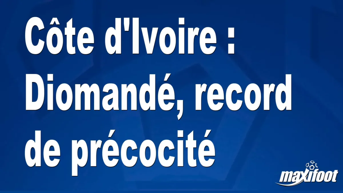 Côte d'Ivoire : Diomandé, record de précocité