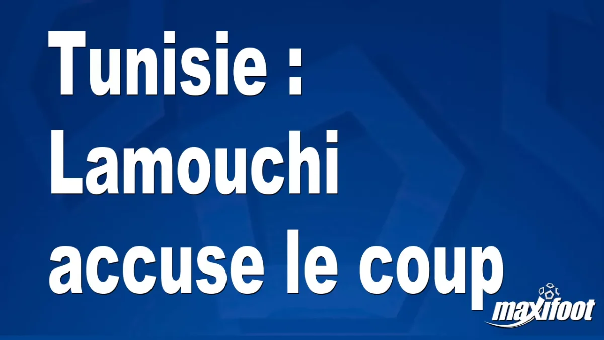 Tunisie : Lamouchi accuse le coup
