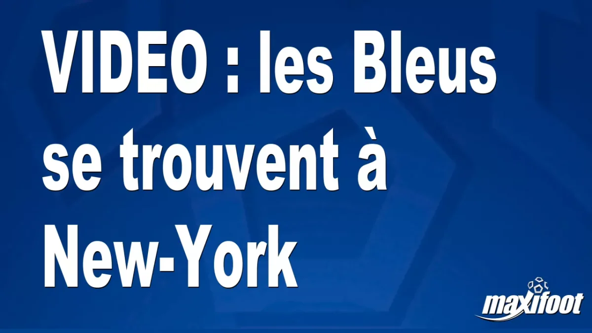 les Bleus se trouvent à New-York