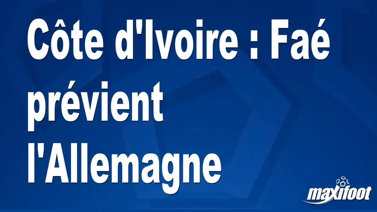 Côte d'Ivoire : Faé prévient l'Allemagne