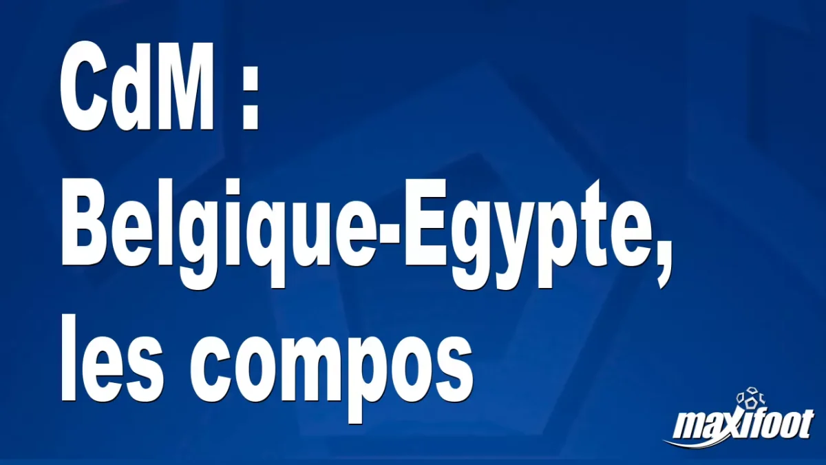 CdM : Belgique-Egypte, les titulaires
