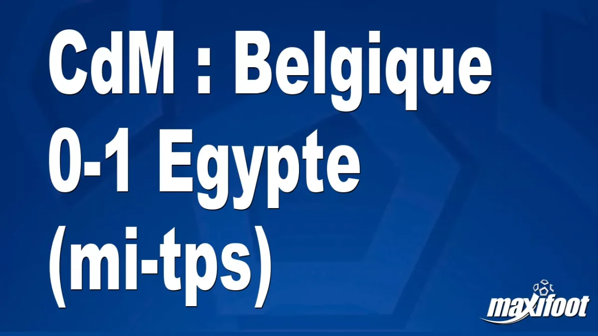 CdM : Belgique 0-1 Egypte (mi-tps)