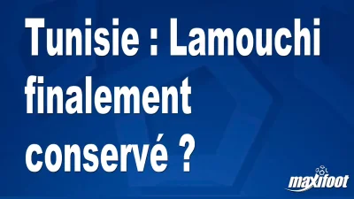 Tunisie : Lamouchi finalement conservé ?