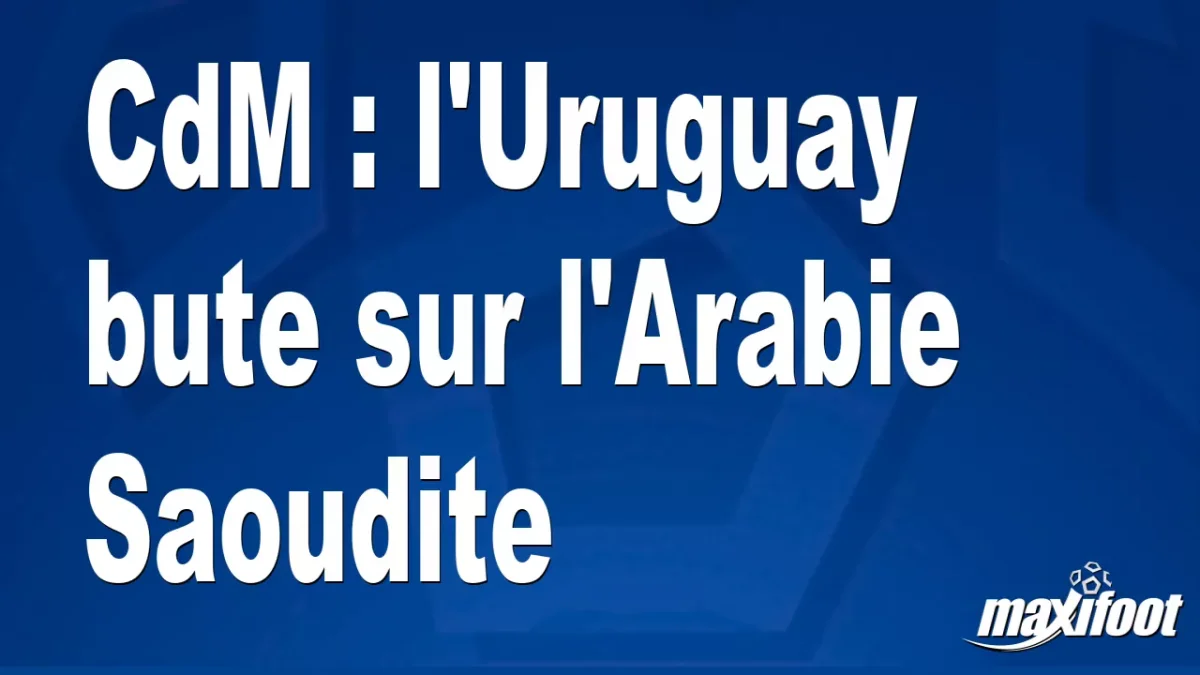 CdM : l'Uruguay bute sur l'Arabie Saoudite